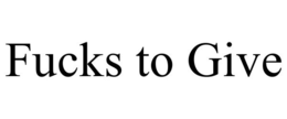 FUCKS TO GIVE trademark