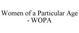 WOMEN OF A PARTICULAR AGE - WOPA trademark