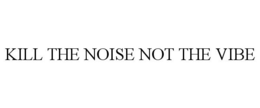 KILL THE NOISE NOT THE VIBE trademark