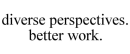 DIVERSE PERSPECTIVES. BETTER WORK. trademark