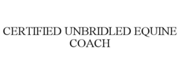 CERTIFIED UNBRIDLED EQUINE COACH trademark