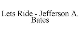 LETS RIDE - JEFFERSON A. BATES trademark