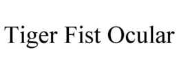 TIGER FIST OCULAR trademark