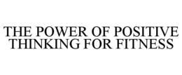 THE POWER OF POSITIVE THINKING FOR FITNESS trademark