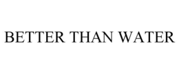 BETTER THAN WATER trademark