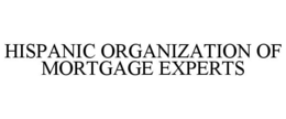 HISPANIC ORGANIZATION OF MORTGAGE EXPERTS trademark