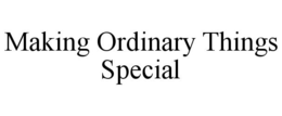MAKING ORDINARY THINGS SPECIAL trademark