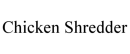 CHICKEN SHREDDER trademark