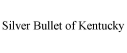 SILVER BULLET OF KENTUCKY trademark