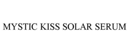 MYSTIC KISS SOLAR SERUM trademark