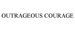 OUTRAGEOUS COURAGE trademark