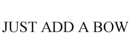 JUST ADD A BOW trademark