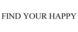 FIND YOUR HAPPY trademark