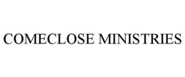 COMECLOSE MINISTRIES trademark