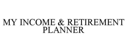 MY INCOME & RETIREMENT PLANNER trademark