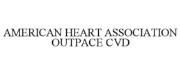 AMERICAN HEART ASSOCIATION OUTPACE CVD trademark