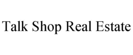 TALK SHOP REAL ESTATE trademark