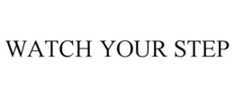 WATCH YOUR STEP trademark