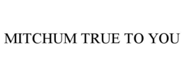 MITCHUM TRUE TO YOU trademark