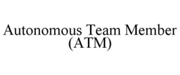 AUTONOMOUS TEAM MEMBER (ATM) trademark