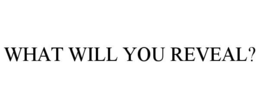 WHAT WILL YOU REVEAL? trademark