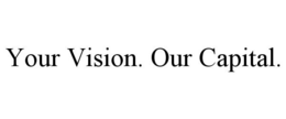 YOUR VISION. OUR CAPITAL. trademark