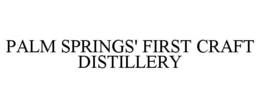 PALM SPRINGS' FIRST CRAFT DISTILLERY trademark