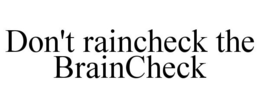 DON'T RAINCHECK THE BRAINCHECK trademark