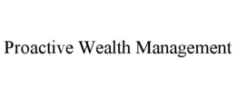 PROACTIVE WEALTH MANAGEMENT trademark