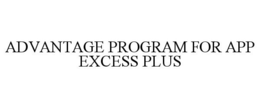 ADVANTAGE PROGRAM FOR APP EXCESS PLUS trademark