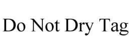 DO NOT DRY TAG trademark