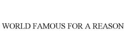 WORLD FAMOUS FOR A REASON trademark