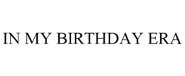 IN MY BIRTHDAY ERA trademark
