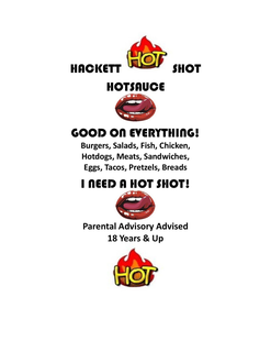 HACKETT HOT SHOT HOTSAUCE GOOD ON EVERYTHING! BURGERS, SALADS, FISH, CHICKEN, HOTDOGS, MEATS, SANDWICHES, EGGS, TACOS, PRETZELS, BREADS I NEED A HOT SHOT! PARENTAL ADVISORY ADVISED 18 YEARS & UP HOT trademark