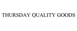 THURSDAY QUALITY GOODS trademark