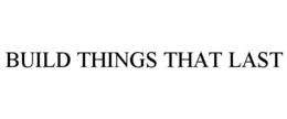 BUILD THINGS THAT LAST trademark