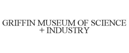 GRIFFIN MUSEUM OF SCIENCE + INDUSTRY trademark