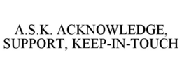 A.S.K. ACKNOWLEDGE, SUPPORT, KEEP-IN-TOUCH trademark