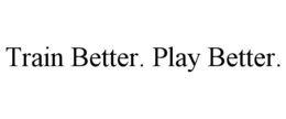 TRAIN BETTER. PLAY BETTER. trademark
