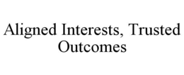 ALIGNED INTERESTS, TRUSTED OUTCOMES trademark