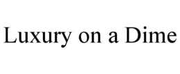 LUXURY ON A DIME trademark