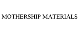 MOTHERSHIP MATERIALS trademark