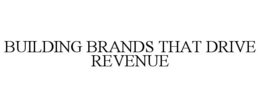 BUILDING BRANDS THAT DRIVE REVENUE trademark