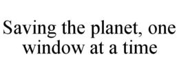SAVING THE PLANET, ONE WINDOW AT A TIME trademark