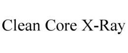 CLEAN CORE X-RAY trademark