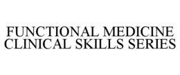 FUNCTIONAL MEDICINE CLINICAL SKILLS SERIES trademark