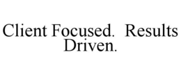 CLIENT FOCUSED. RESULTS DRIVEN. trademark