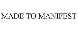 MADE TO MANIFEST trademark