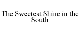 THE SWEETEST SHINE IN THE SOUTH trademark