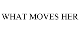WHAT MOVES HER trademark